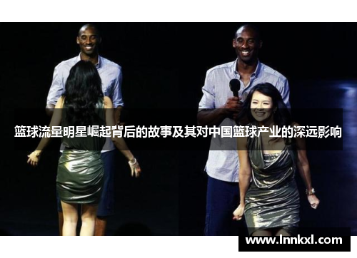 篮球流量明星崛起背后的故事及其对中国篮球产业的深远影响