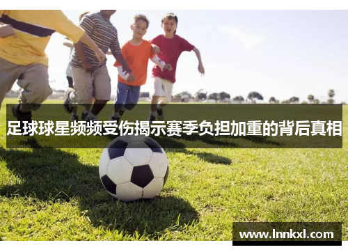 足球球星频频受伤揭示赛季负担加重的背后真相