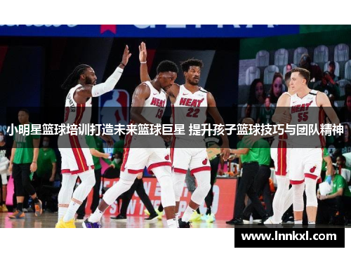 小明星篮球培训打造未来篮球巨星 提升孩子篮球技巧与团队精神